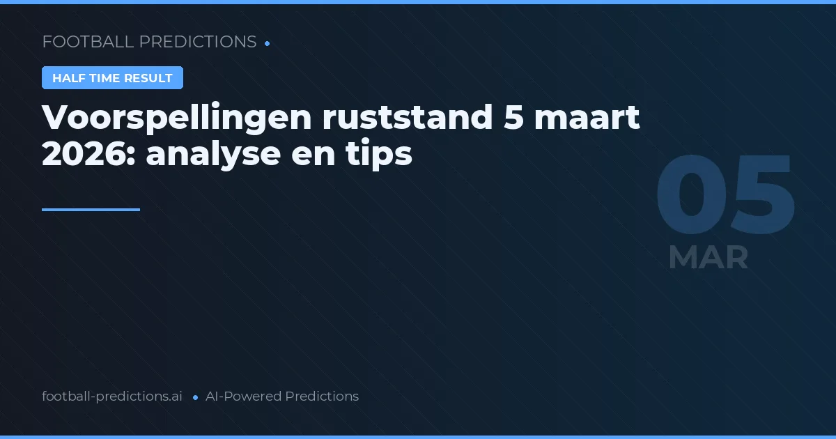 Voorspellingen ruststand 5 maart 2026: analyse en tips