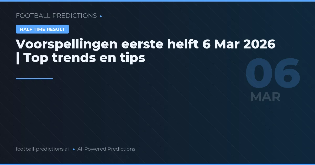 Voorspellingen eerste helft 6 Mar 2026 | Top trends en tips
