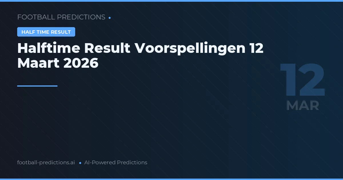 Halftime Result Voorspellingen 12 Maart 2026