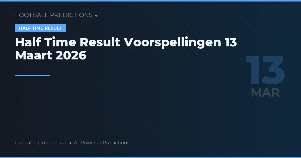 Half Time Result Voorspellingen 13 Maart 2026