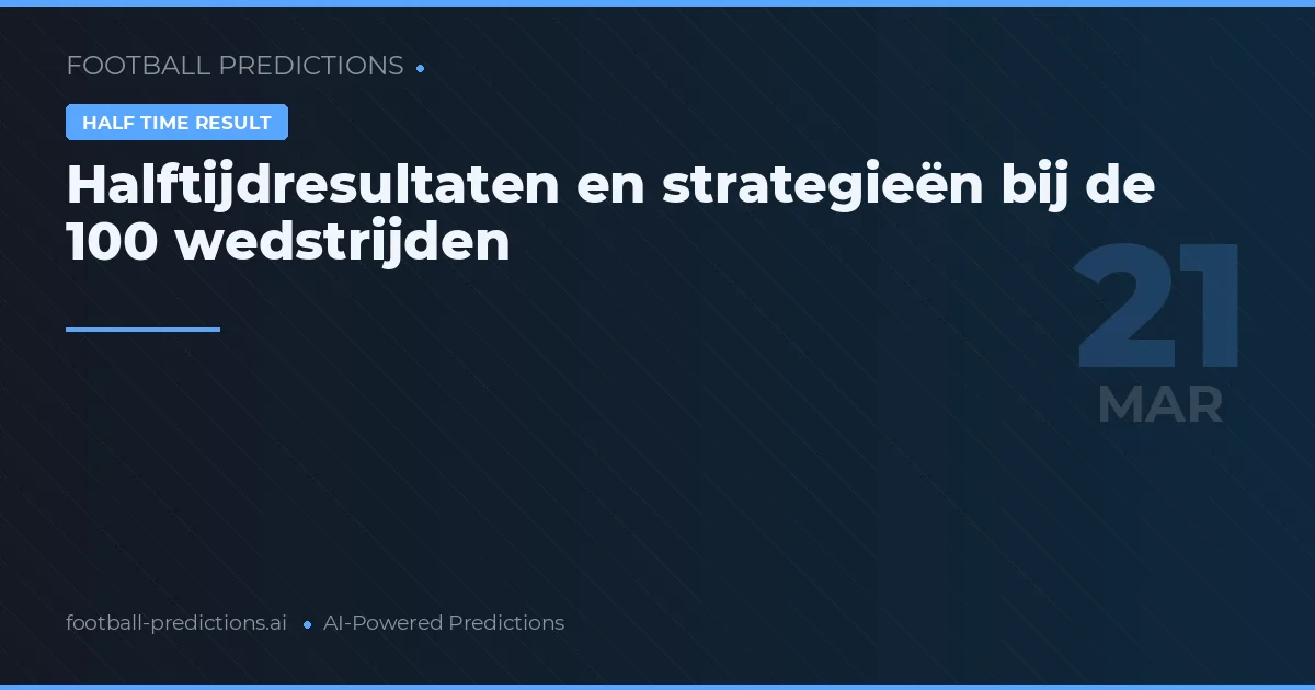 Halftijdresultaten en strategieën bij de 100 wedstrijden