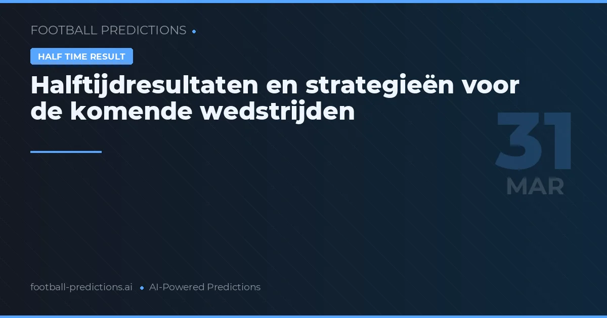 Halftijdresultaten en strategieën voor de komende wedstrijden