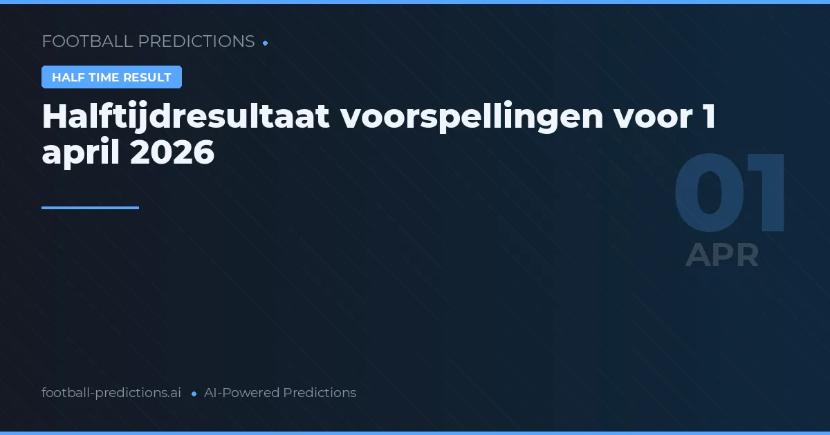 Halftijdresultaat voorspellingen voor 1 april 2026