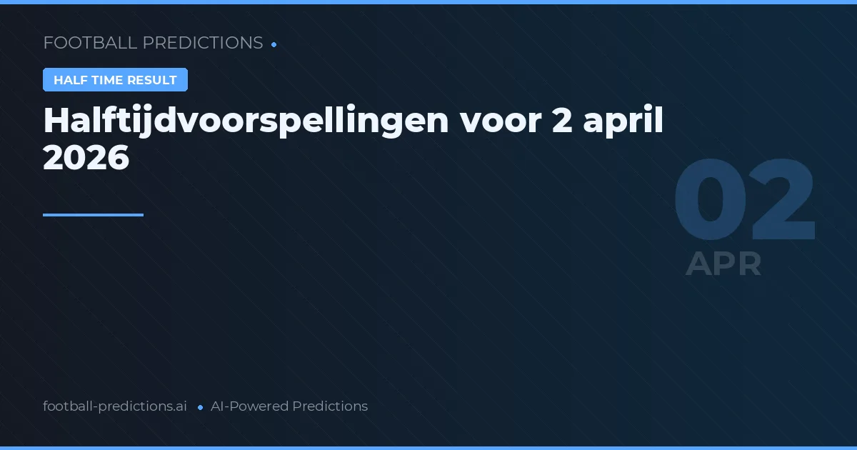 Halftijdvoorspellingen voor 2 april 2026