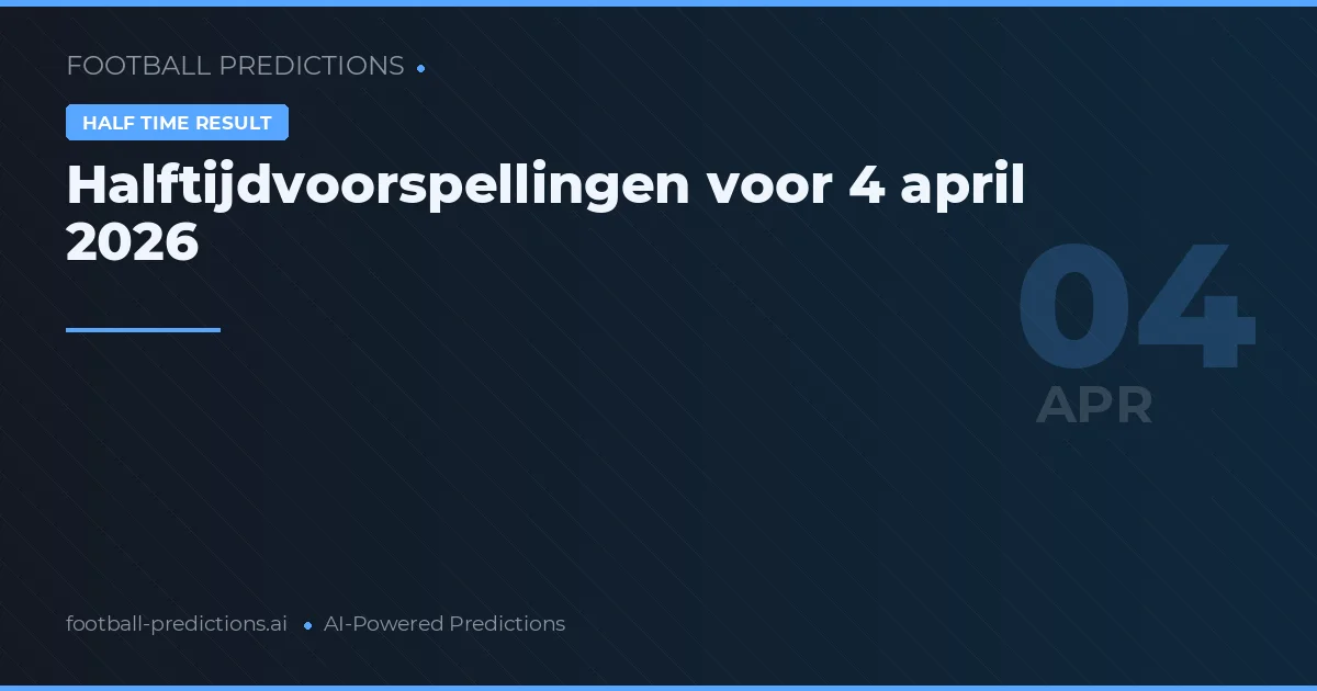 Halftijdvoorspellingen voor 4 april 2026