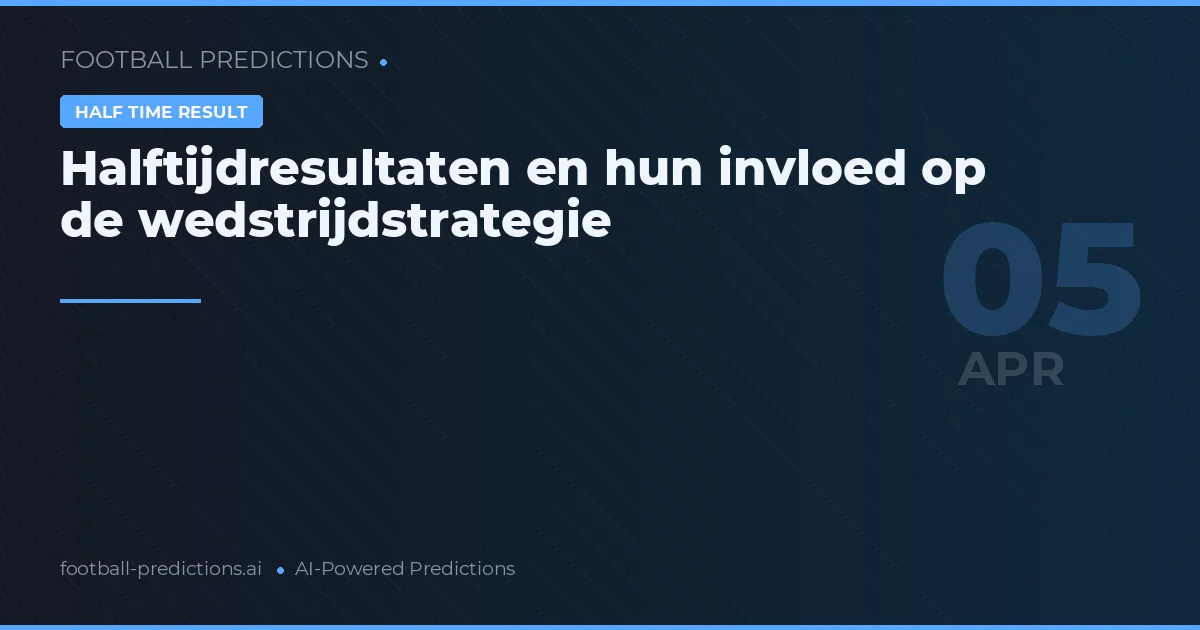Halftijdresultaten en hun invloed op de wedstrijdstrategie