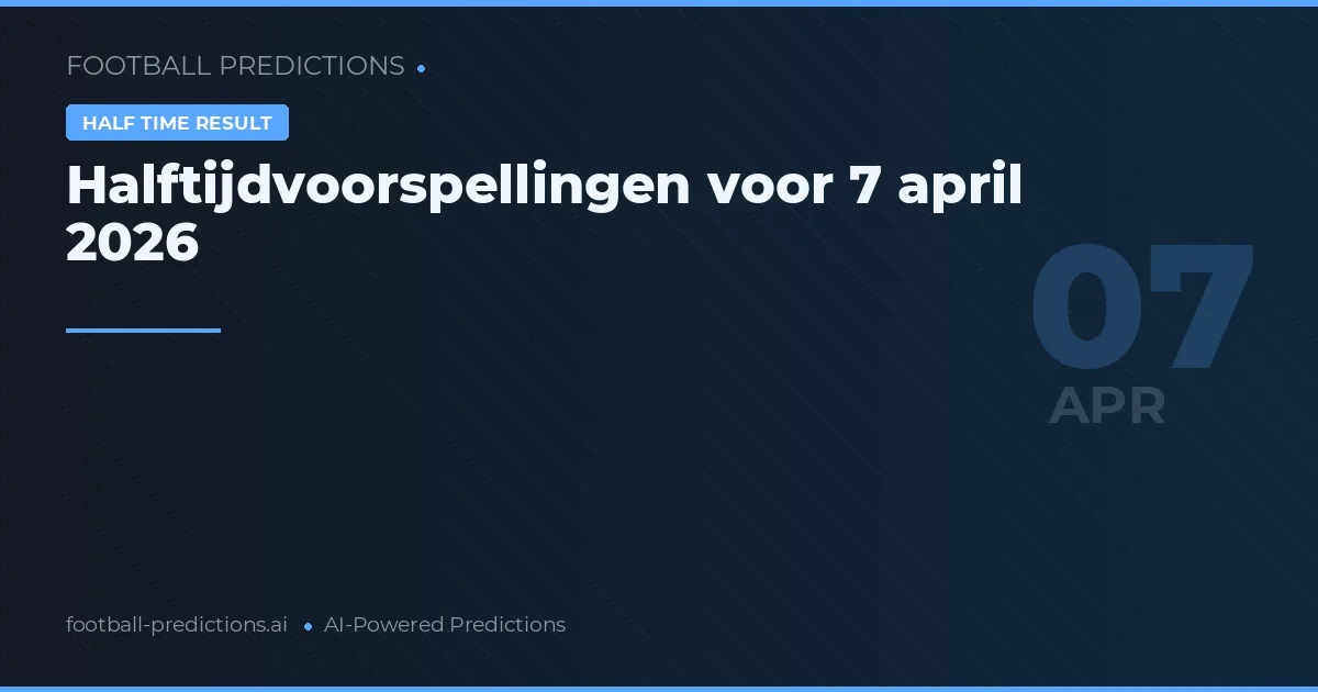 Halftijdvoorspellingen voor 7 april 2026