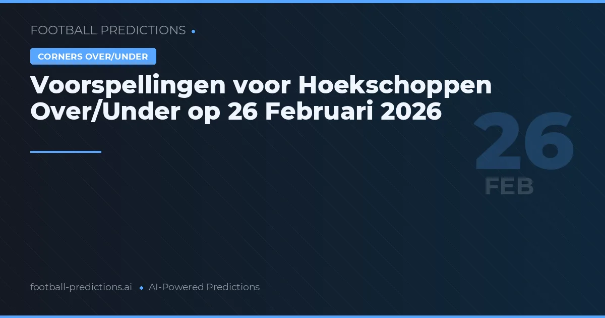 Voorspellingen voor Hoekschoppen Over/Under op 26 Februari 2026