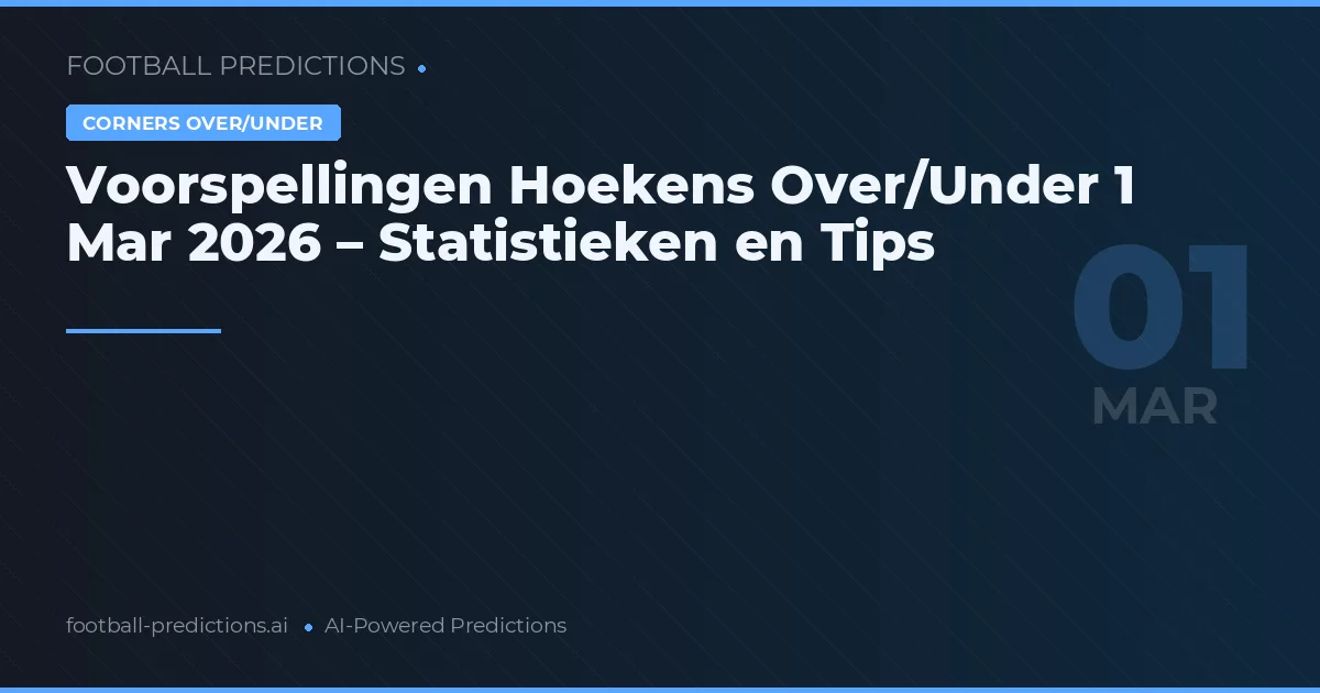 Voorspellingen Hoekens Over/Under 1 Mar 2026 – Statistieken en Tips