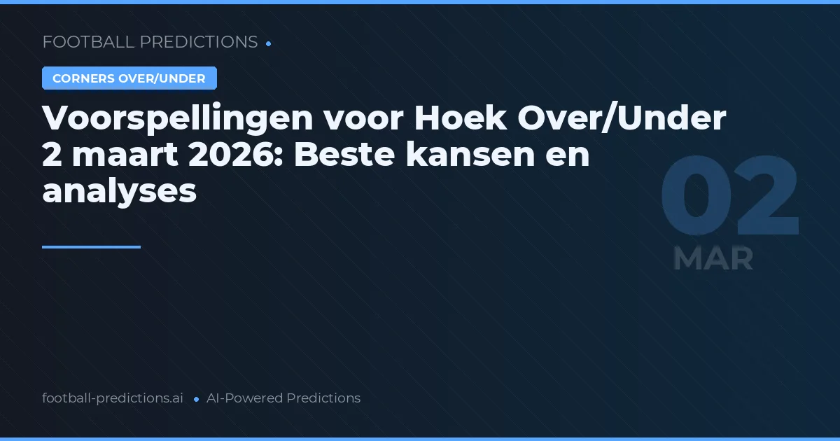 Voorspellingen voor Hoek Over/Under 2 maart 2026: Beste kansen en analyses