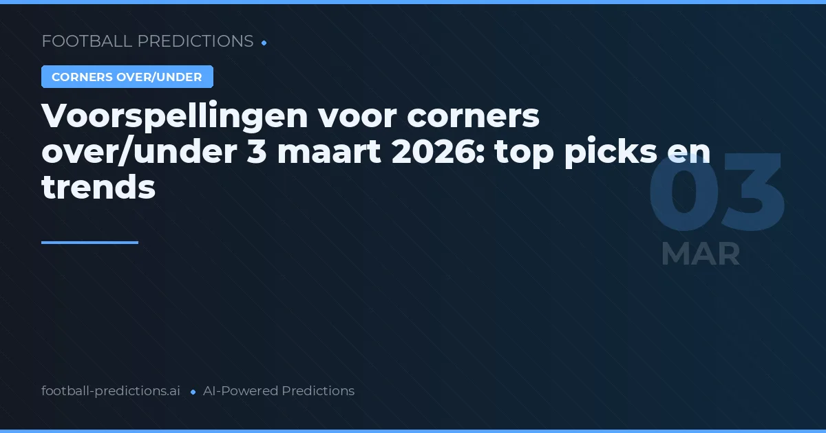 Voorspellingen voor corners over/under 3 maart 2026: top picks en trends