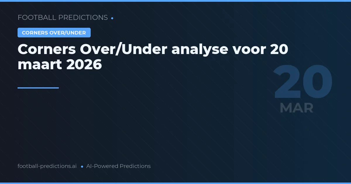 Corners Over/Under analyse voor 20 maart 2026