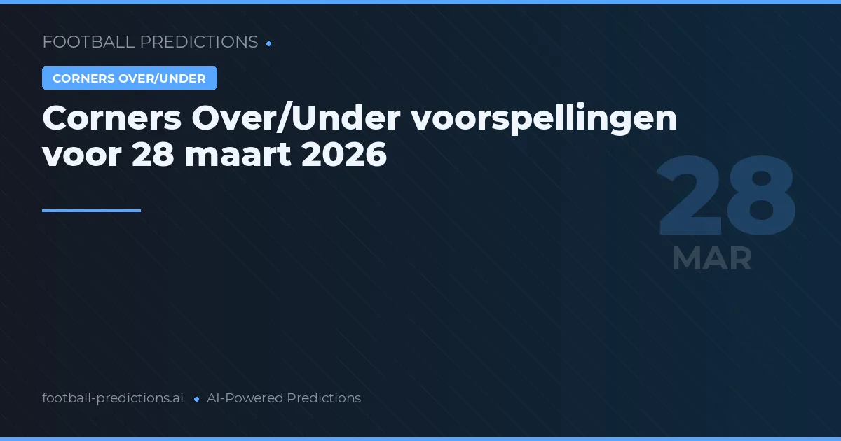 Corners Over/Under voorspellingen voor 28 maart 2026