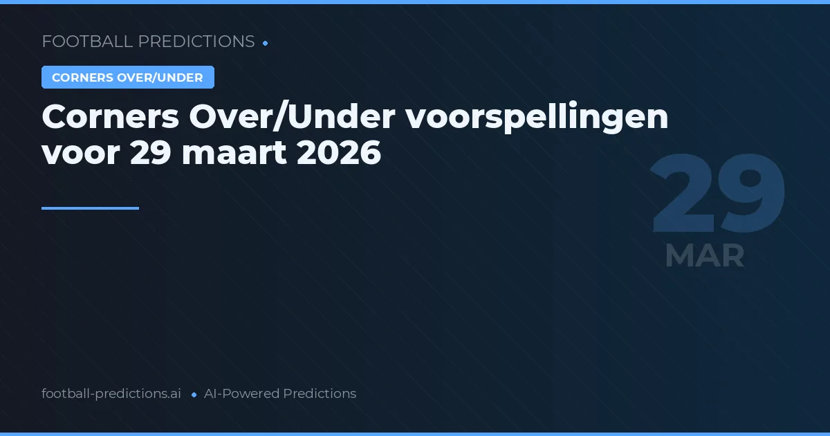 Corners Over/Under voorspellingen voor 29 maart 2026