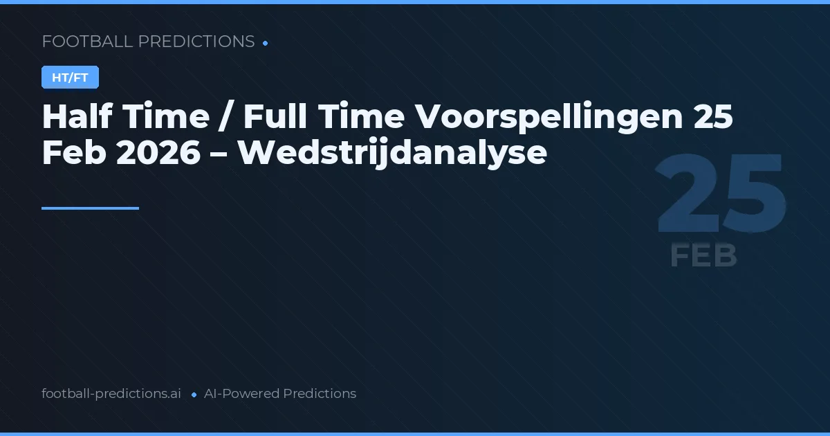 Half Time / Full Time Voorspellingen 25 Feb 2026 – Wedstrijdanalyse