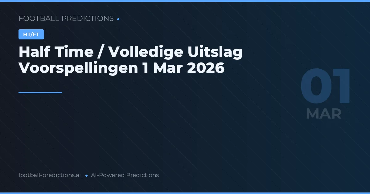Half Time / Volledige Uitslag Voorspellingen 1 Mar 2026