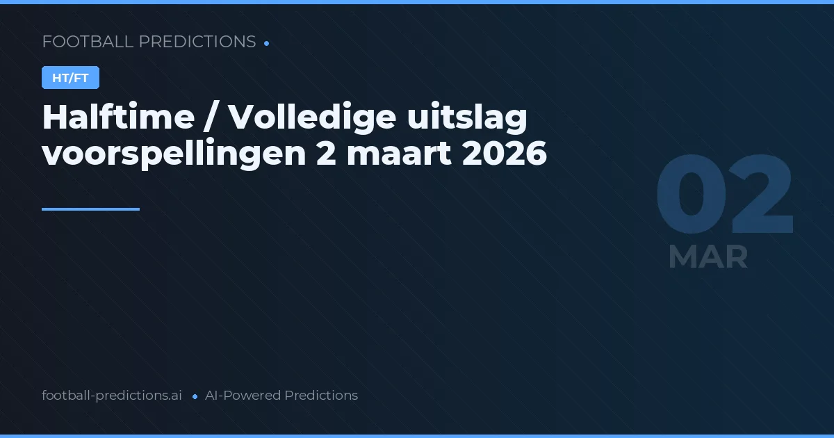 Halftime / Volledige uitslag voorspellingen 2 maart 2026