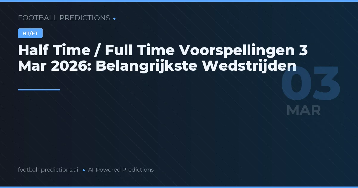 Half Time / Full Time Voorspellingen 3 Mar 2026: Belangrijkste Wedstrijden