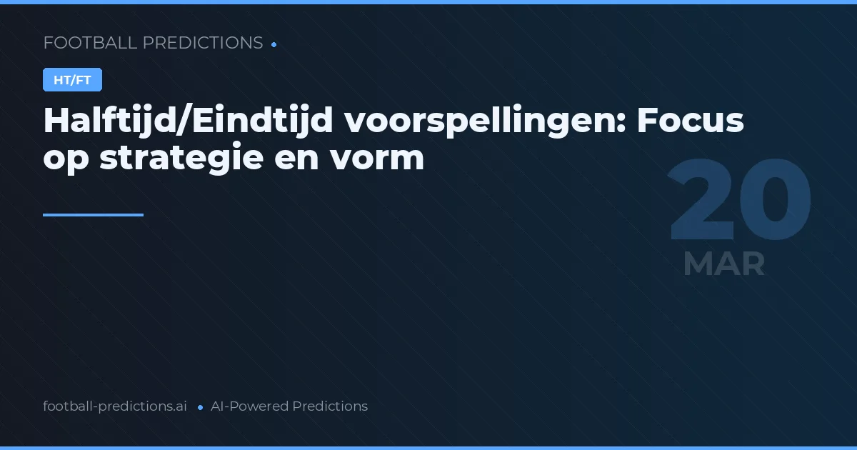 Halftijd/Eindtijd voorspellingen: Focus op strategie en vorm