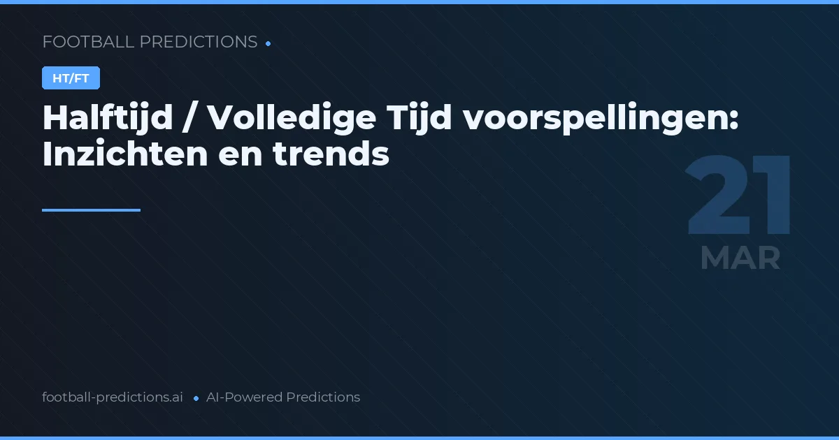 Halftijd / Volledige Tijd voorspellingen: Inzichten en trends