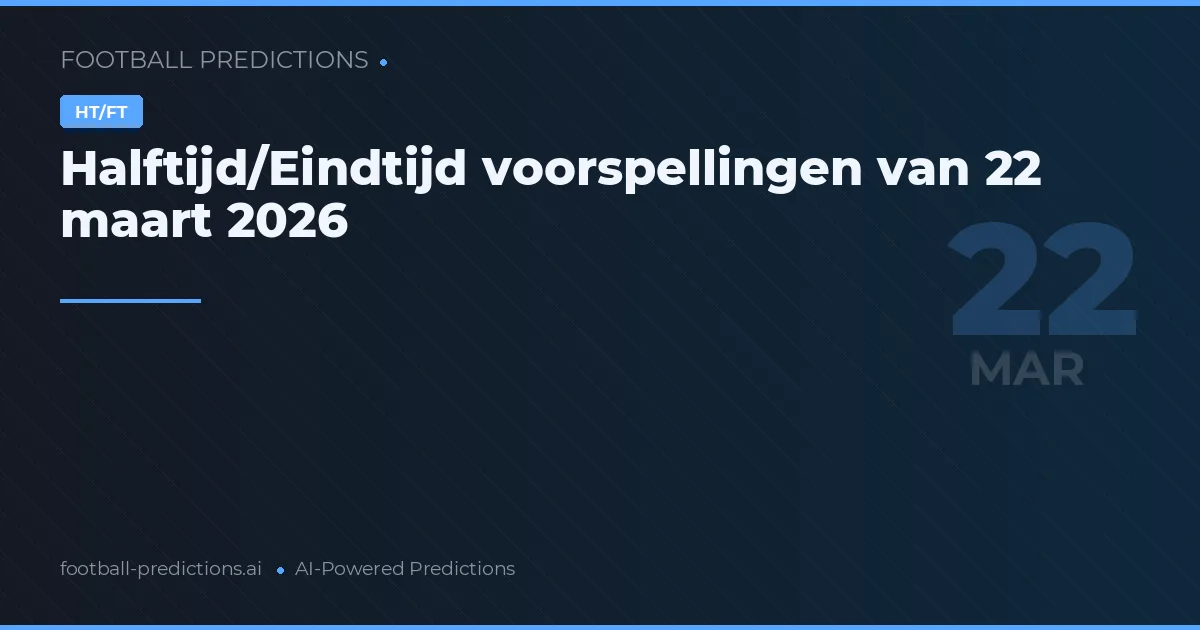 Halftijd/Eindtijd voorspellingen van 22 maart 2026