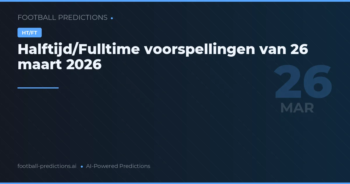 Halftijd/Fulltime voorspellingen van 26 maart 2026