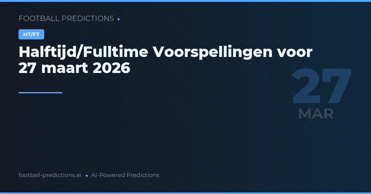 Halftijd/Fulltime Voorspellingen voor 27 maart 2026