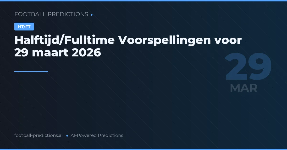 Halftijd/Fulltime Voorspellingen voor 29 maart 2026