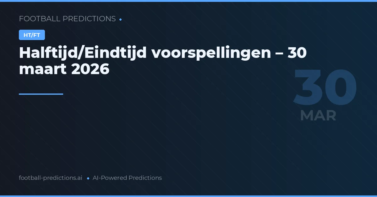Halftijd/Eindtijd voorspellingen – 30 maart 2026