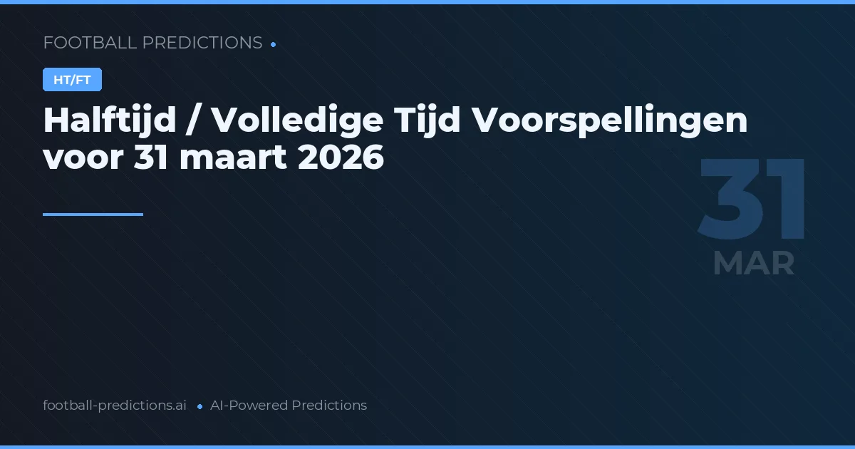 Halftijd / Volledige Tijd Voorspellingen voor 31 maart 2026