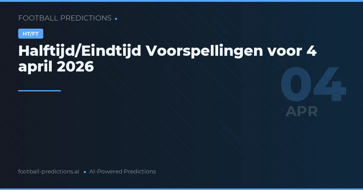 Halftijd/Eindtijd Voorspellingen voor 4 april 2026