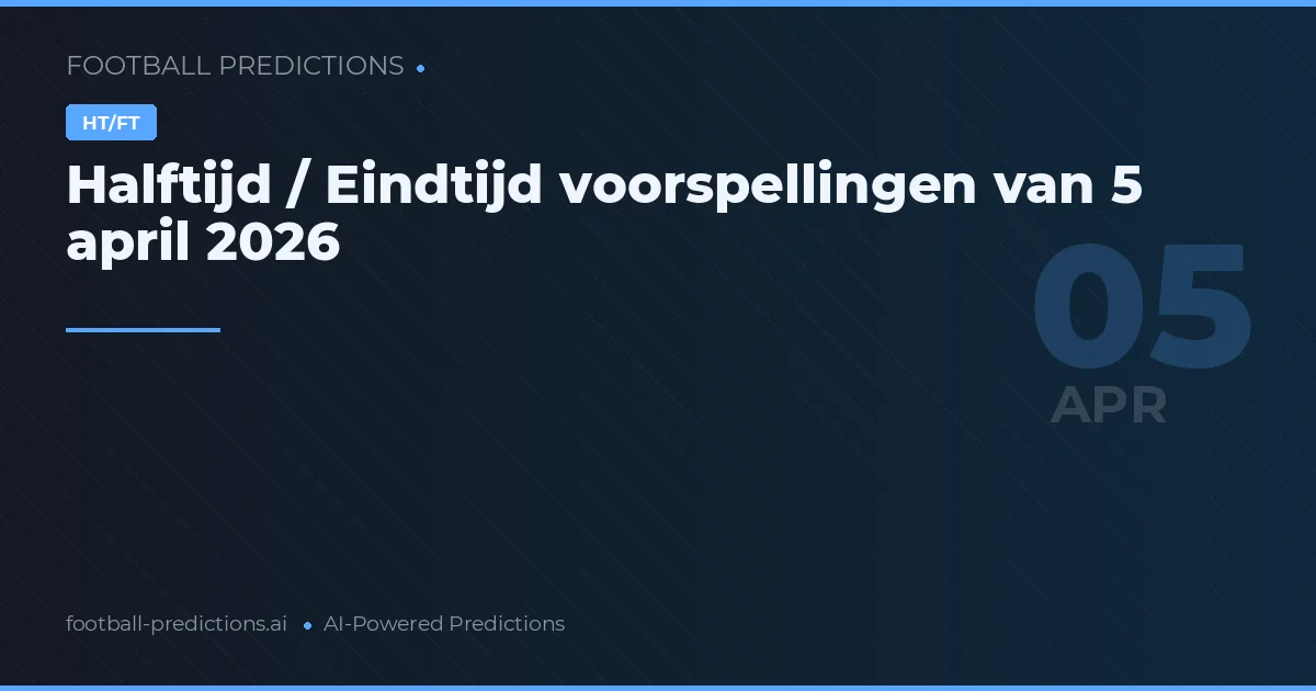 Halftijd / Eindtijd voorspellingen van 5 april 2026