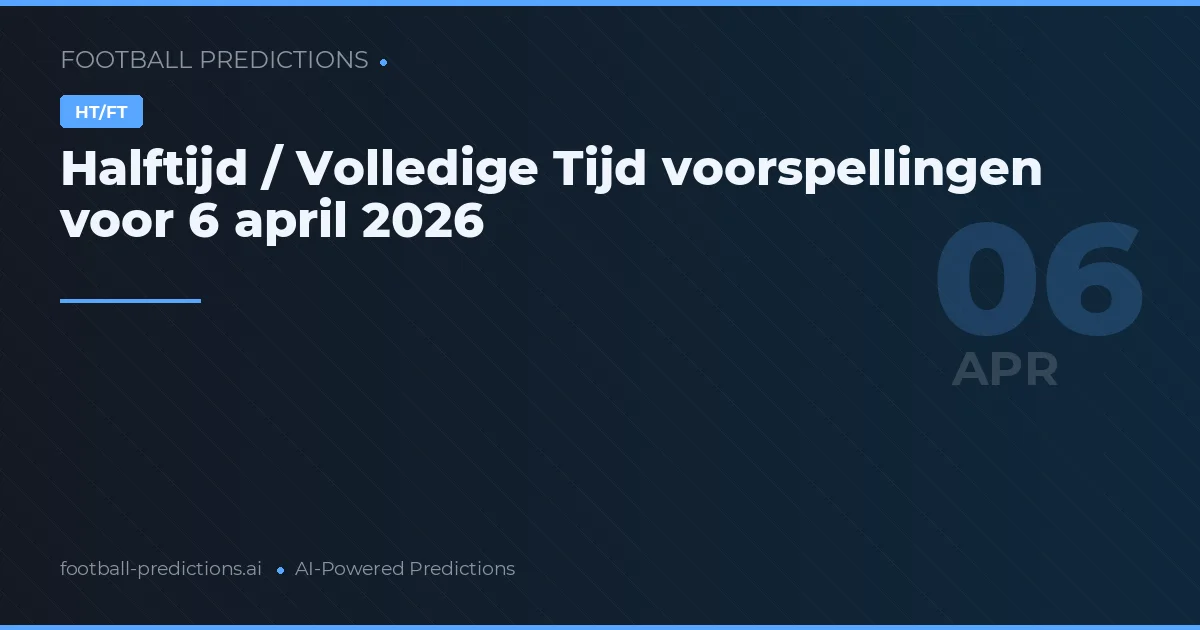 Halftijd / Volledige Tijd voorspellingen voor 6 april 2026