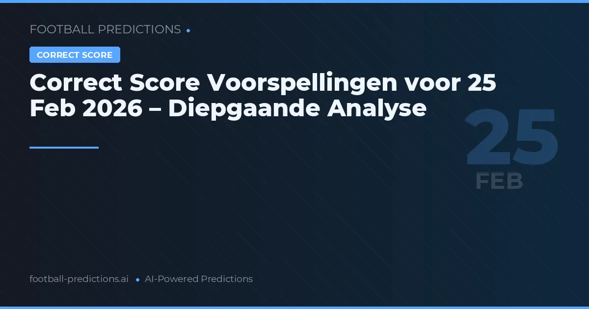 Correct Score Voorspellingen voor 25 Feb 2026 – Diepgaande Analyse