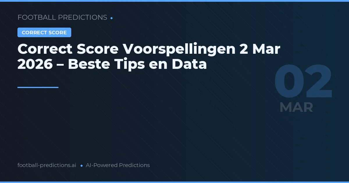 Correct Score Voorspellingen 2 Mar 2026 – Beste Tips en Data