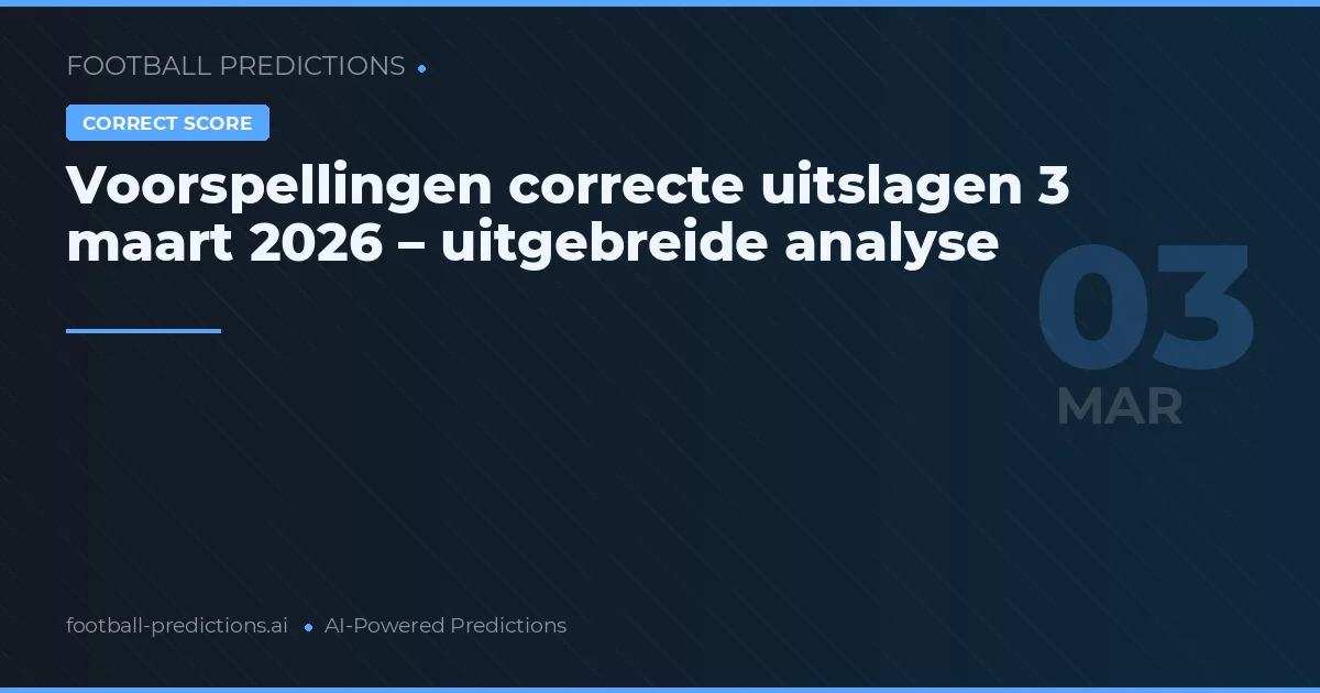 Voorspellingen correcte uitslagen 3 maart 2026 – uitgebreide analyse