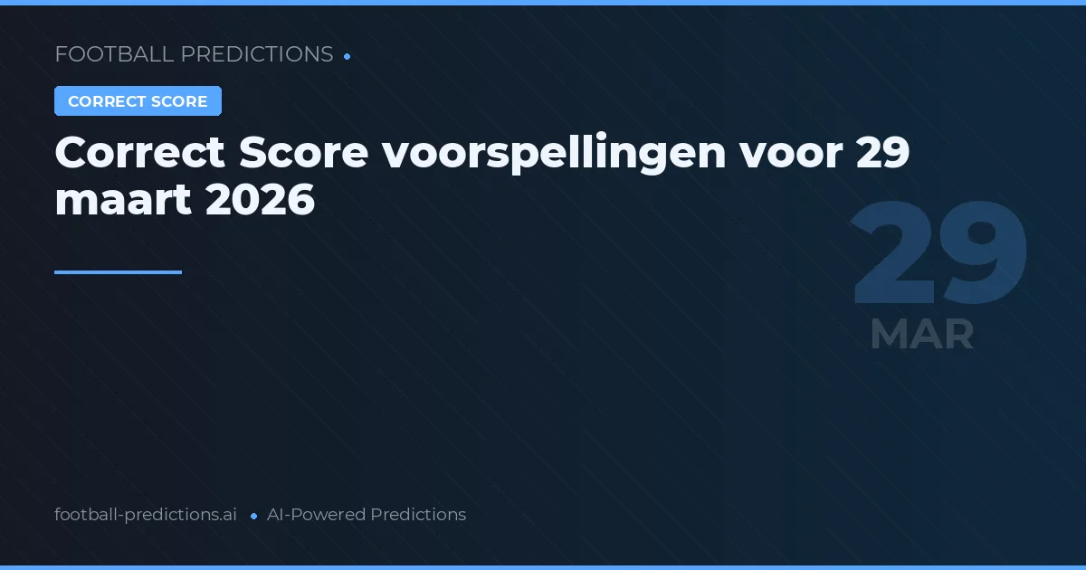 Correct Score voorspellingen voor 29 maart 2026