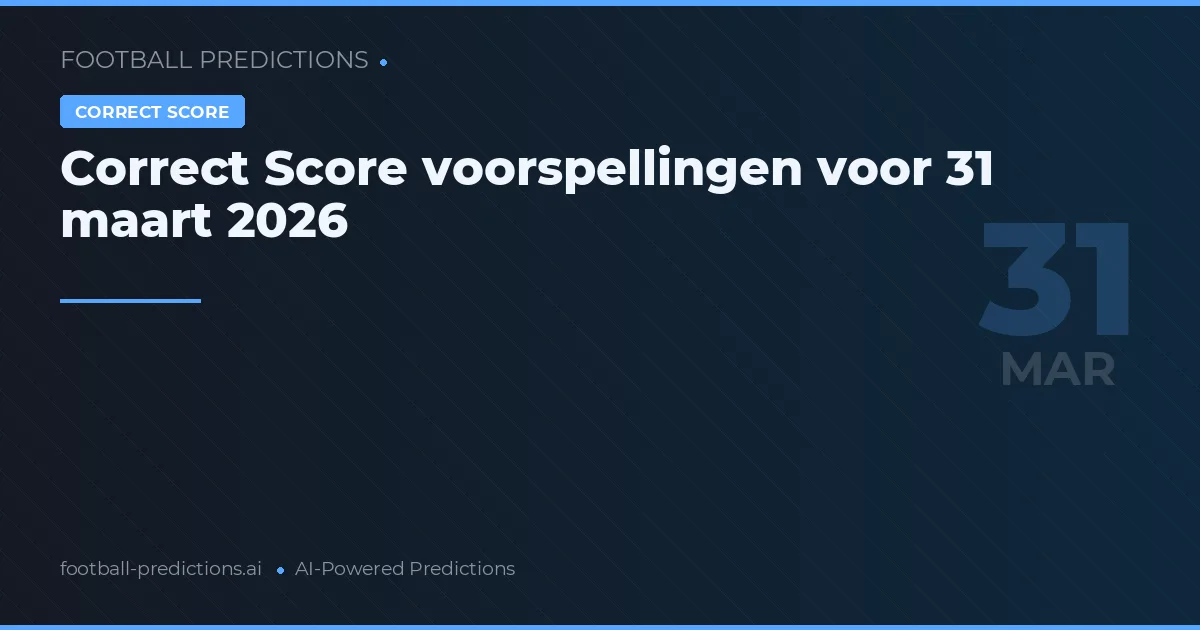 Correct Score voorspellingen voor 31 maart 2026