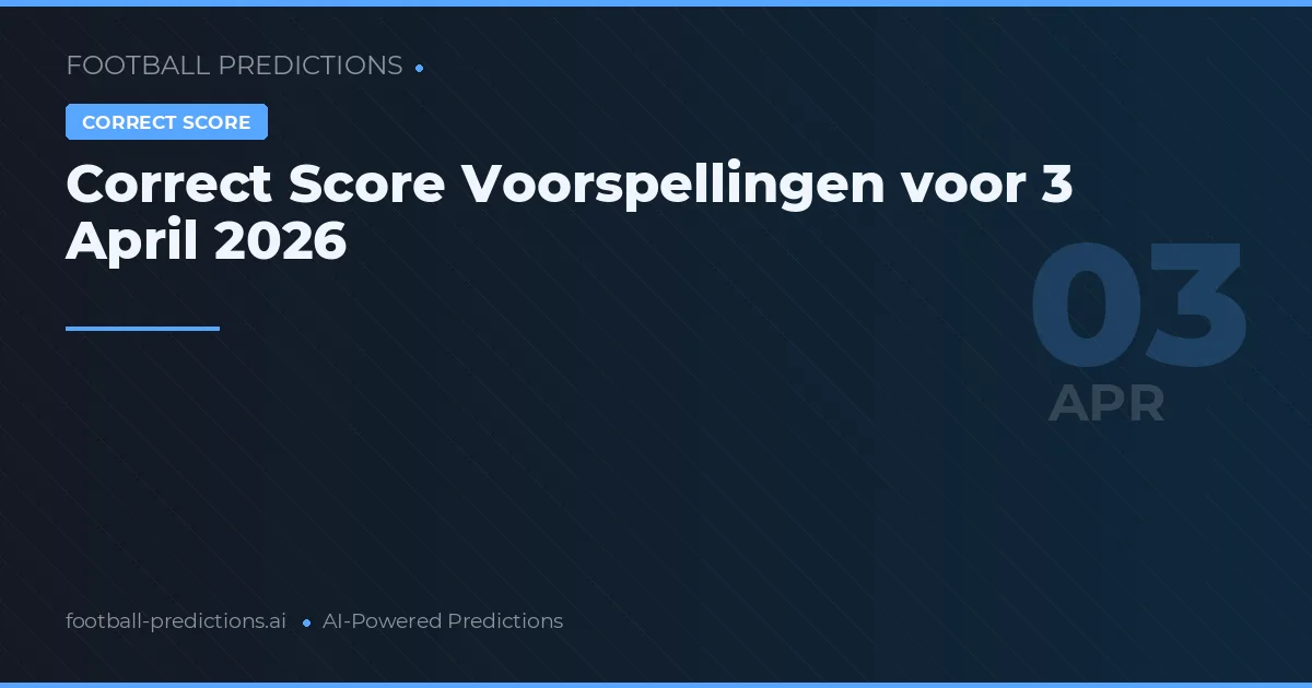 Correct Score Voorspellingen voor 3 April 2026