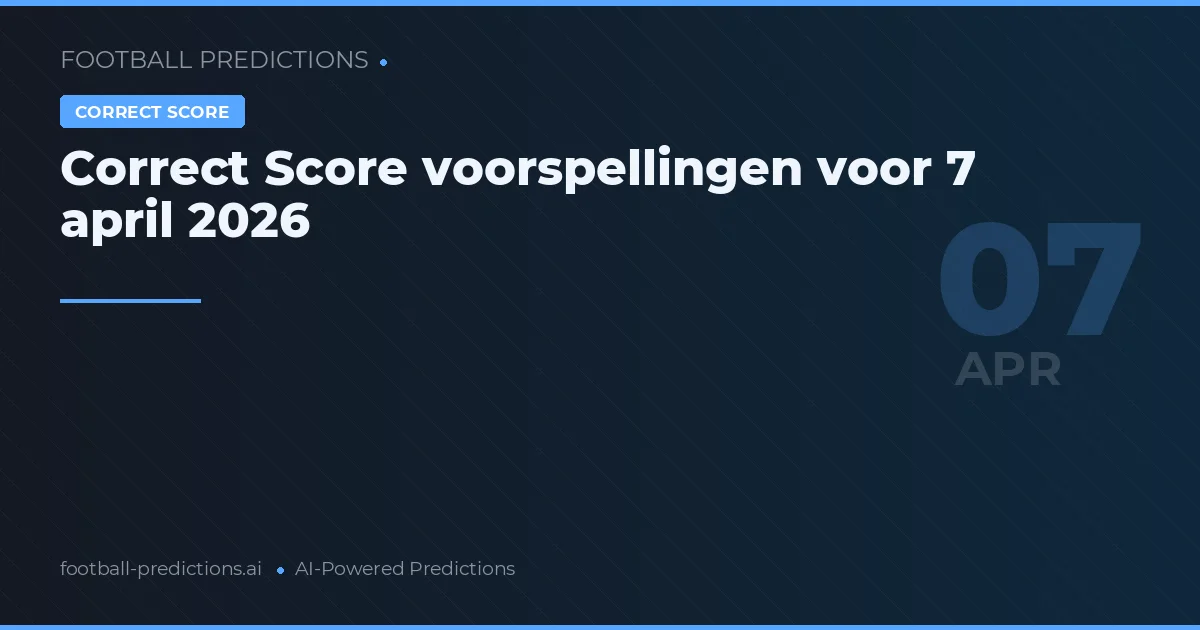 Correct Score voorspellingen voor 7 april 2026