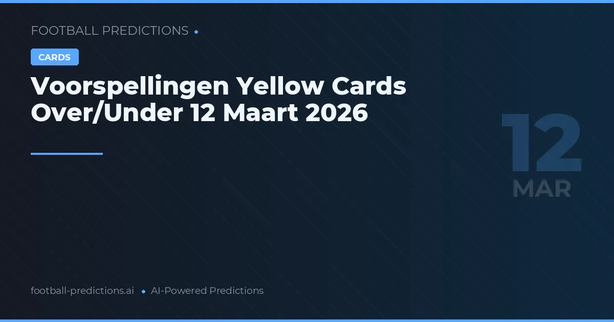 Voorspellingen Yellow Cards Over/Under 12 Maart 2026