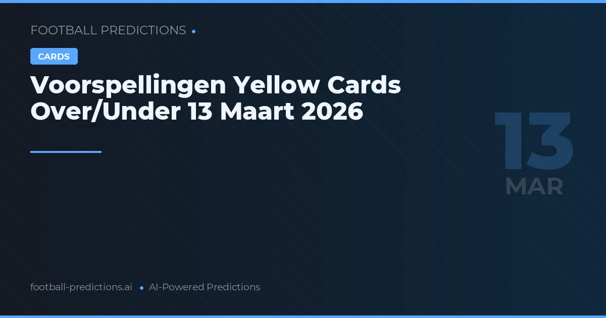 Voorspellingen Yellow Cards Over/Under 13 Maart 2026