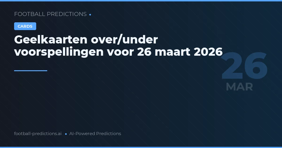 Geelkaarten over/under voorspellingen voor 26 maart 2026