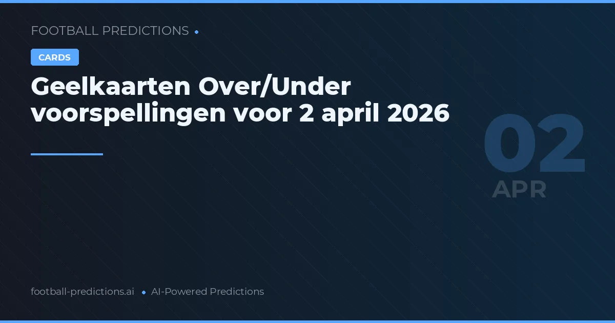 Geelkaarten Over/Under voorspellingen voor 2 april 2026