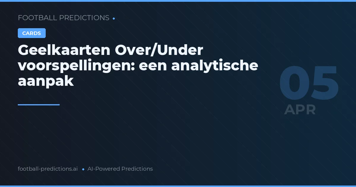 Geelkaarten Over/Under voorspellingen: een analytische aanpak