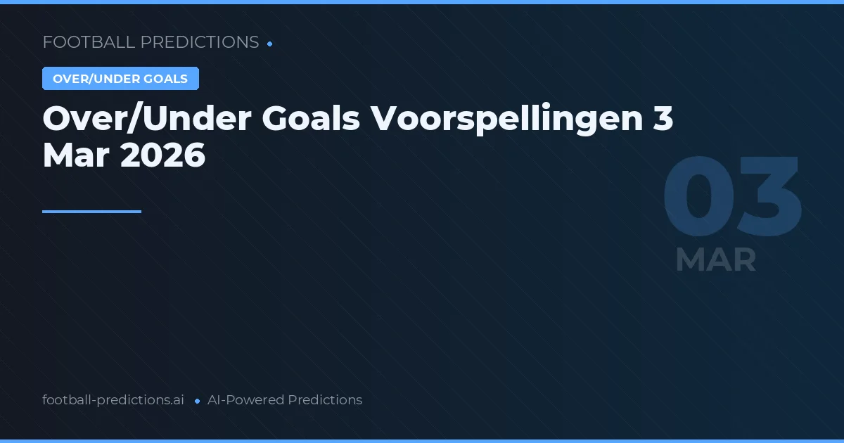 Over/Under Goals Voorspellingen 3 Mar 2026