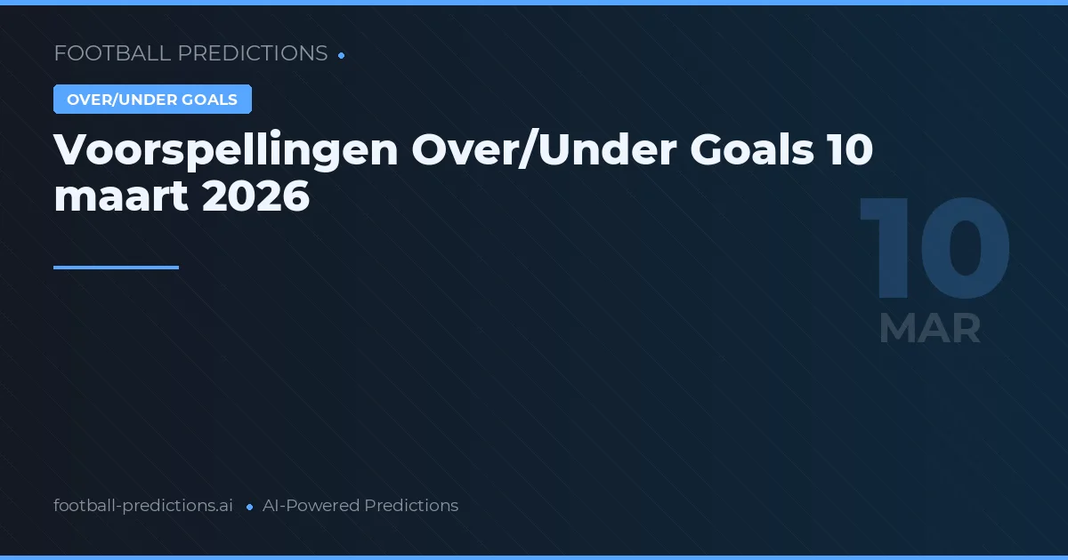 Voorspellingen Over/Under Goals 10 maart 2026