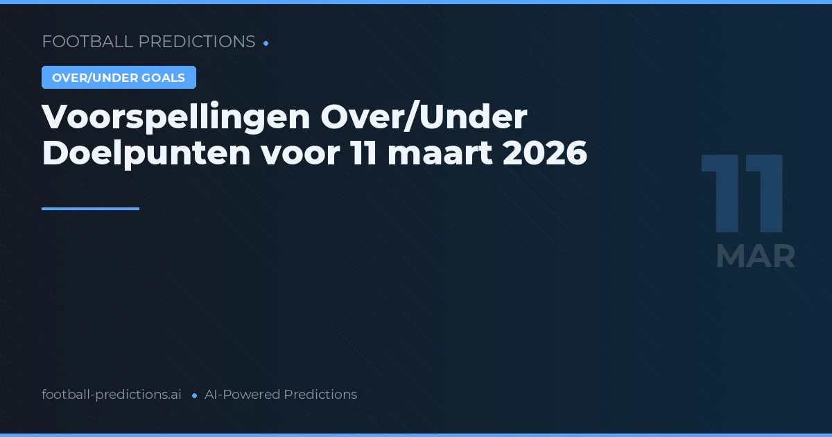 Voorspellingen Over/Under Doelpunten voor 11 maart 2026