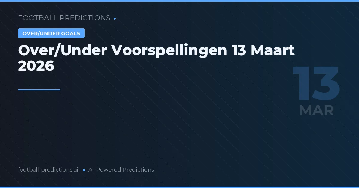 Over/Under Voorspellingen 13 Maart 2026