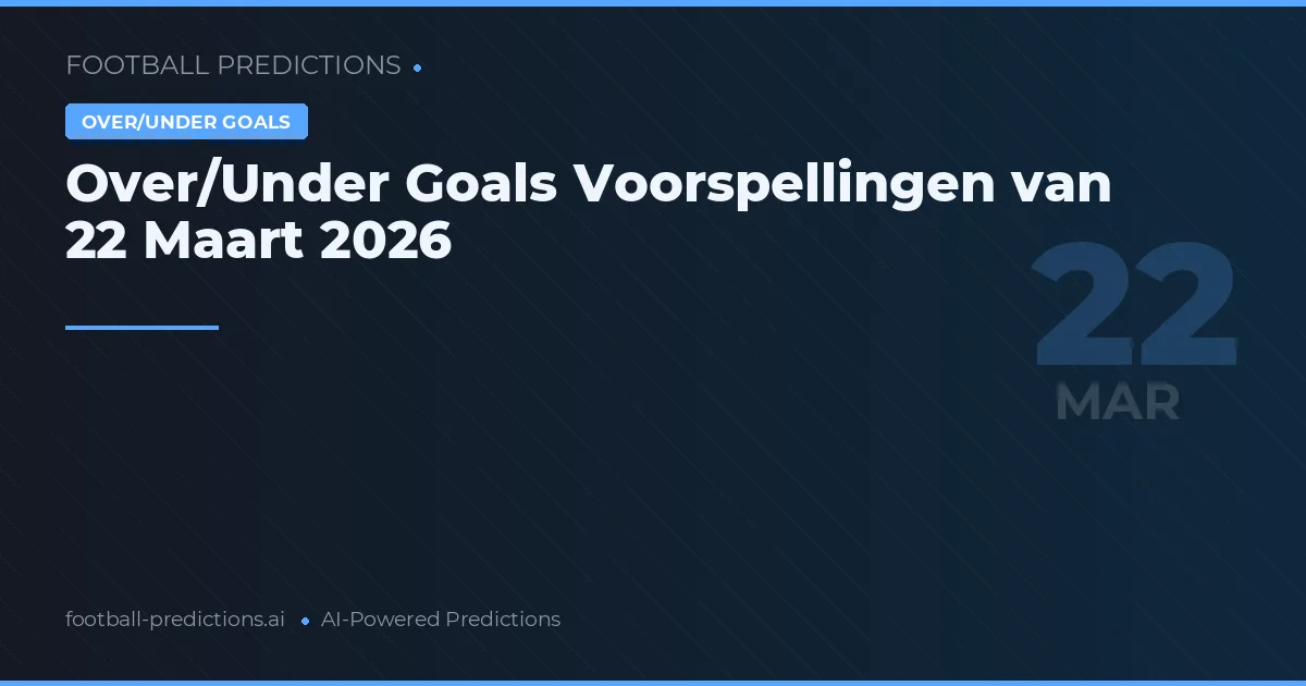 Over/Under Goals Voorspellingen van 22 Maart 2026